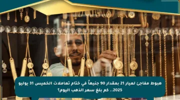 هبوط مفاجئ لعيار 21 بمقدار 90 جنيهاً في ختام تعاملات الخميس 31 يوليو 2025.. كم بلغ سعر الذهب اليوم؟